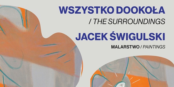 Wszystko dookoła. Wystawa prac Jacka Świgulskiego